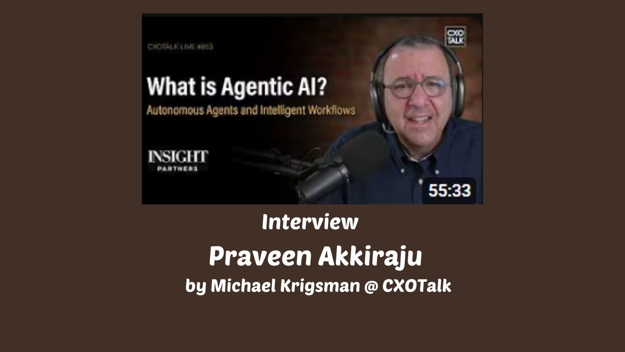 What is Agentic AI? Interview with Praveen Akkiraju at CXOTalk