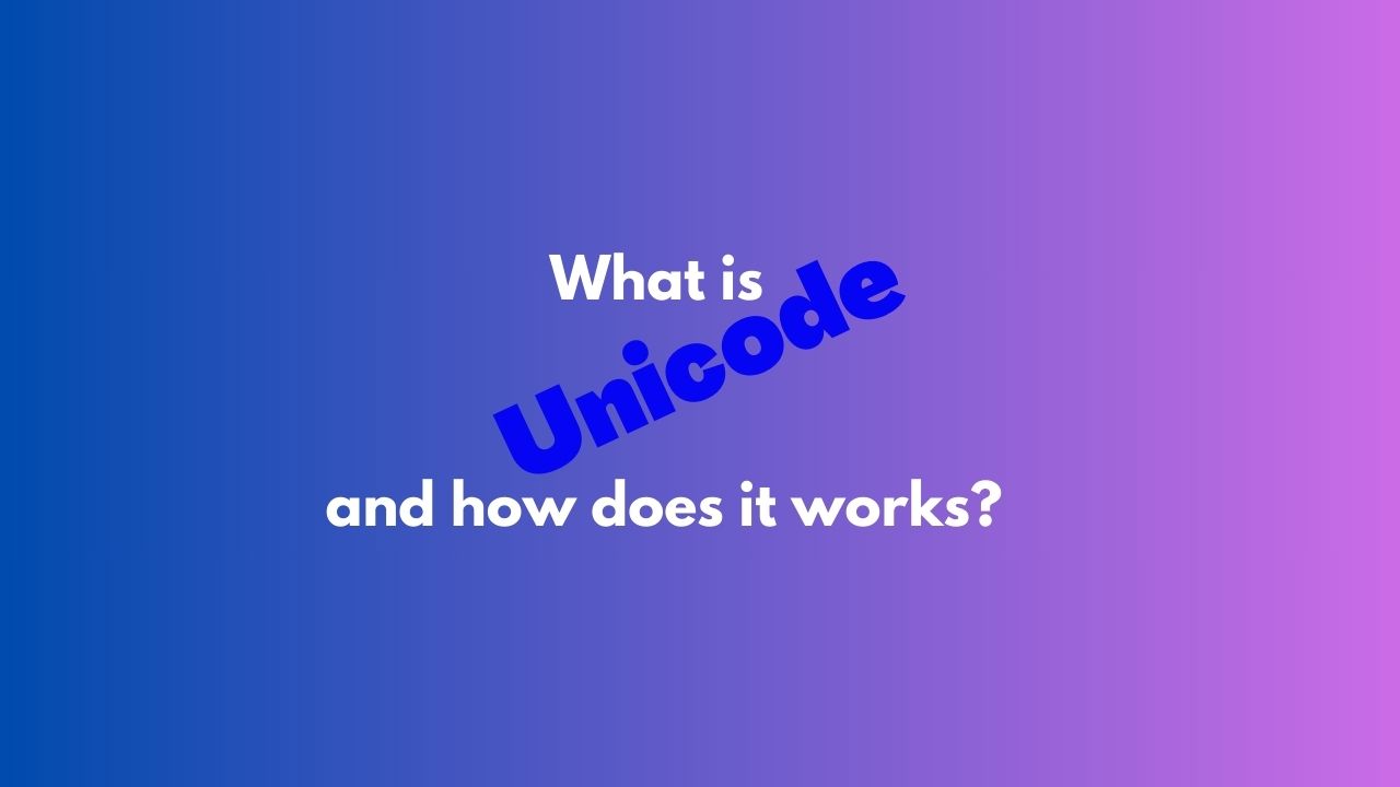 What is Unicode and how does it works?