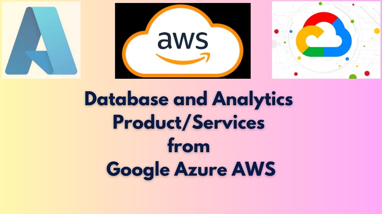 Database and Analytics Product Services from Google Azure AWS