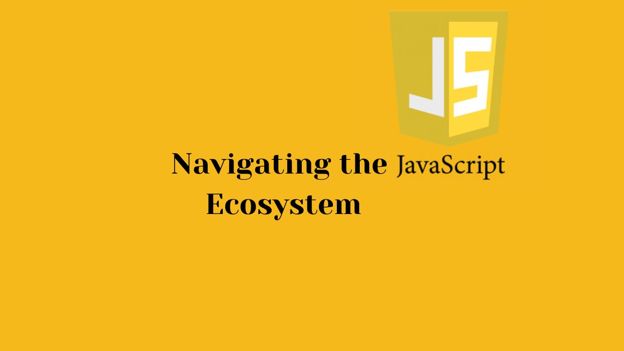 Navigating the JavaScript Ecosystem