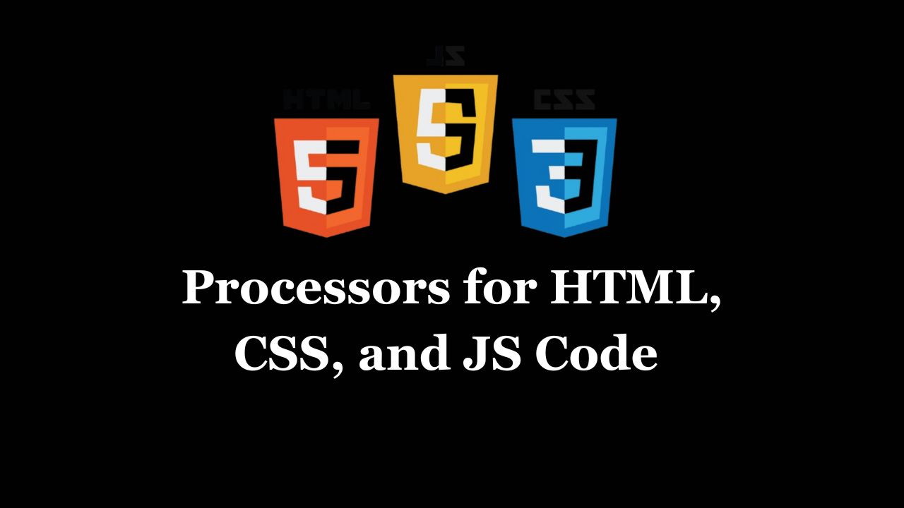 Processors for HTML CSS JS Code