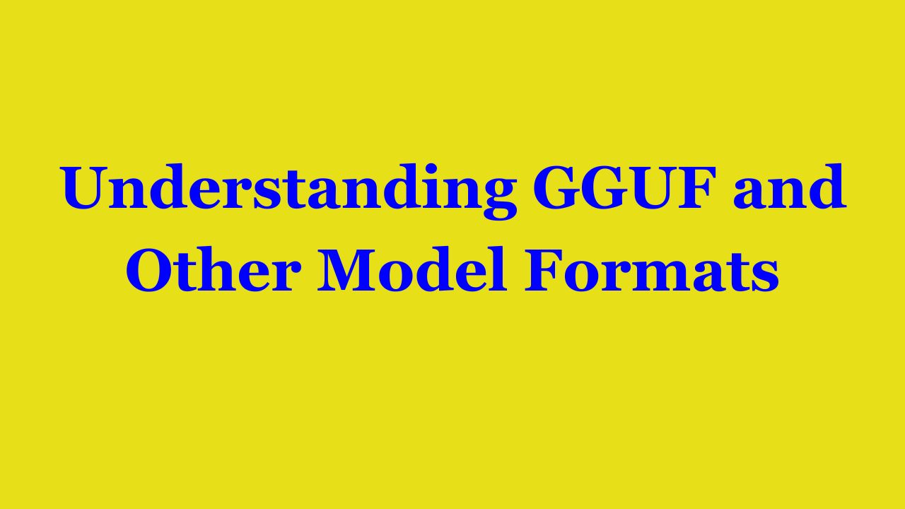 Understanding GGUF and Other Model Formats in Machine Learning