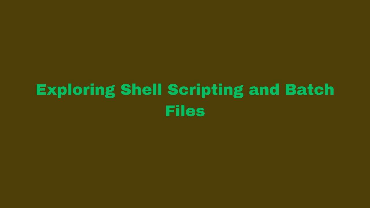 Exploring Shell Scripting and Batch Files