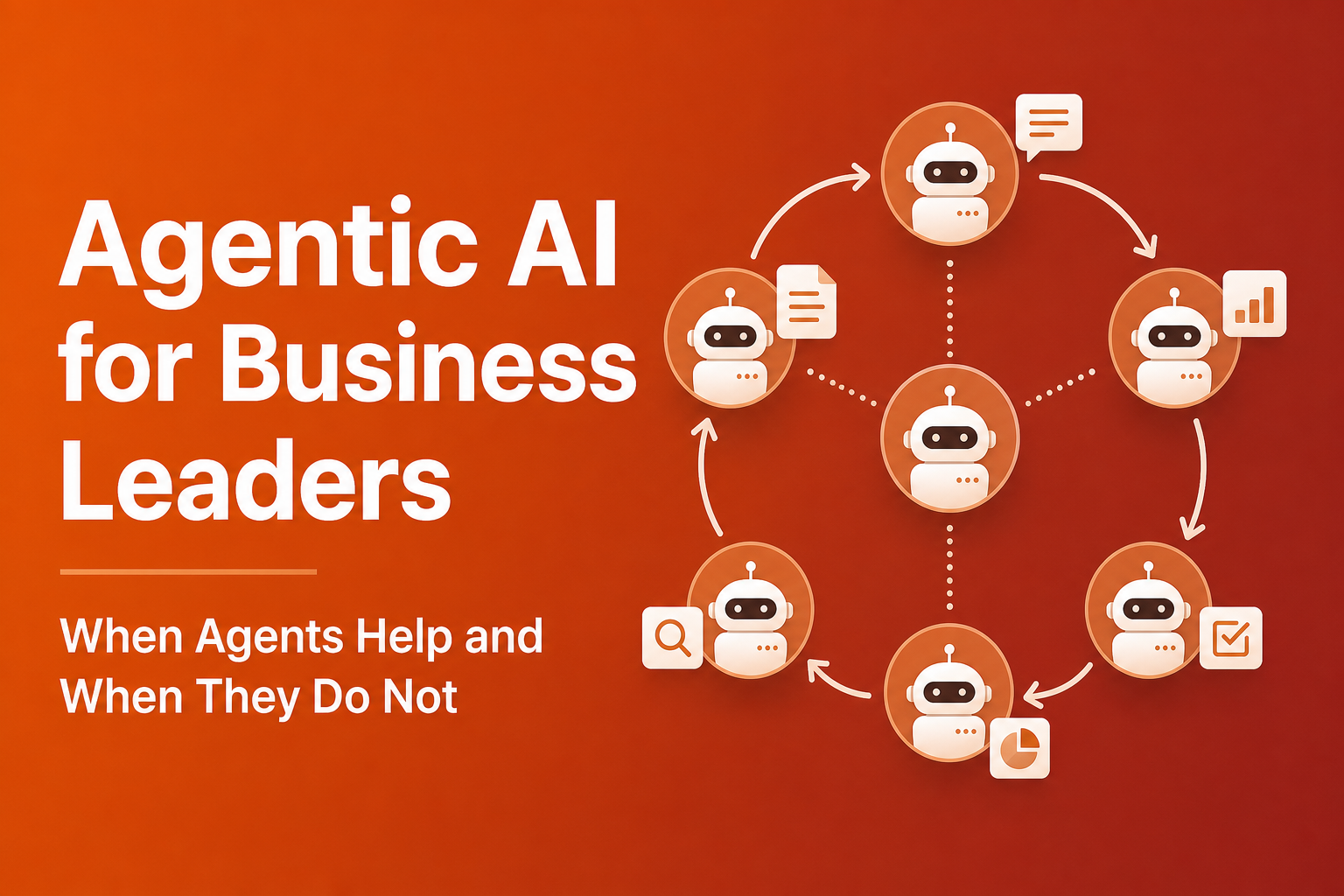 Agentic AI for Business Leaders: When Agents Help and When They Do Not