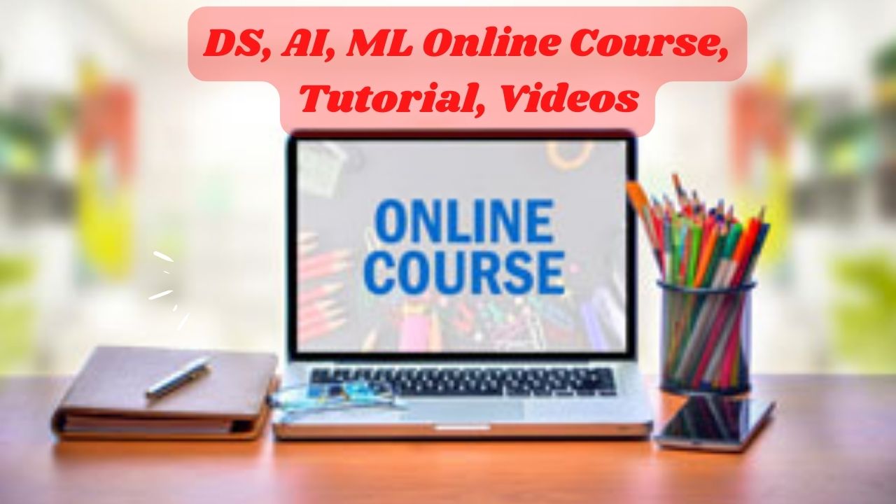 DS, AI, ML Online Course, Tutorial, Videos