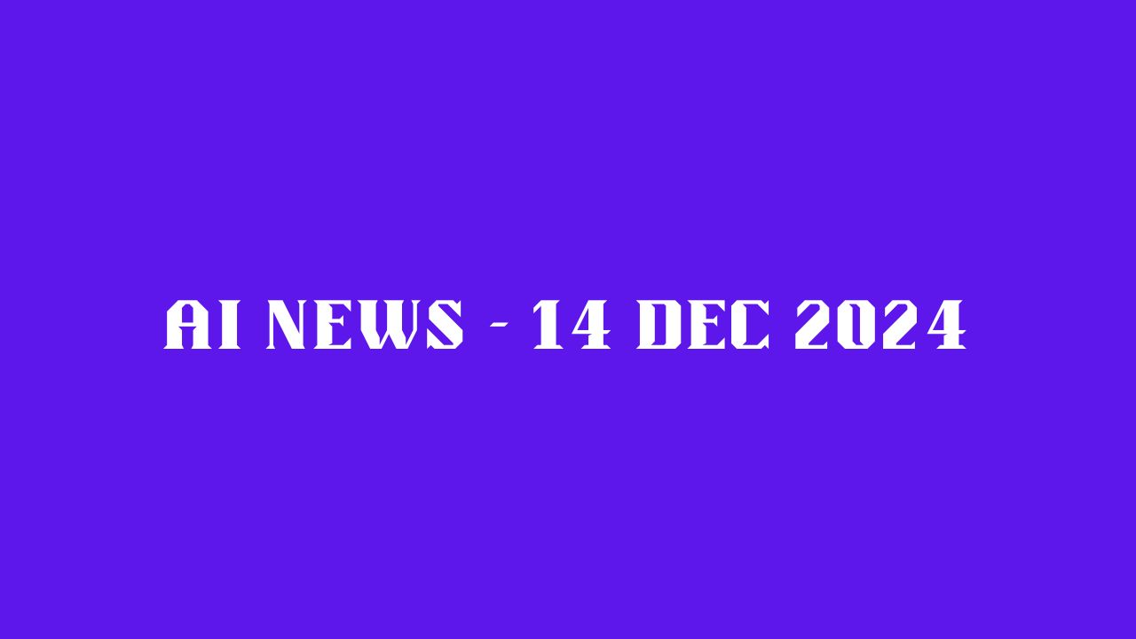 AI News - 14 Dec 2024