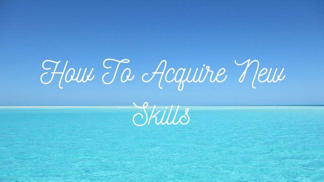 How To Acquire New Skills