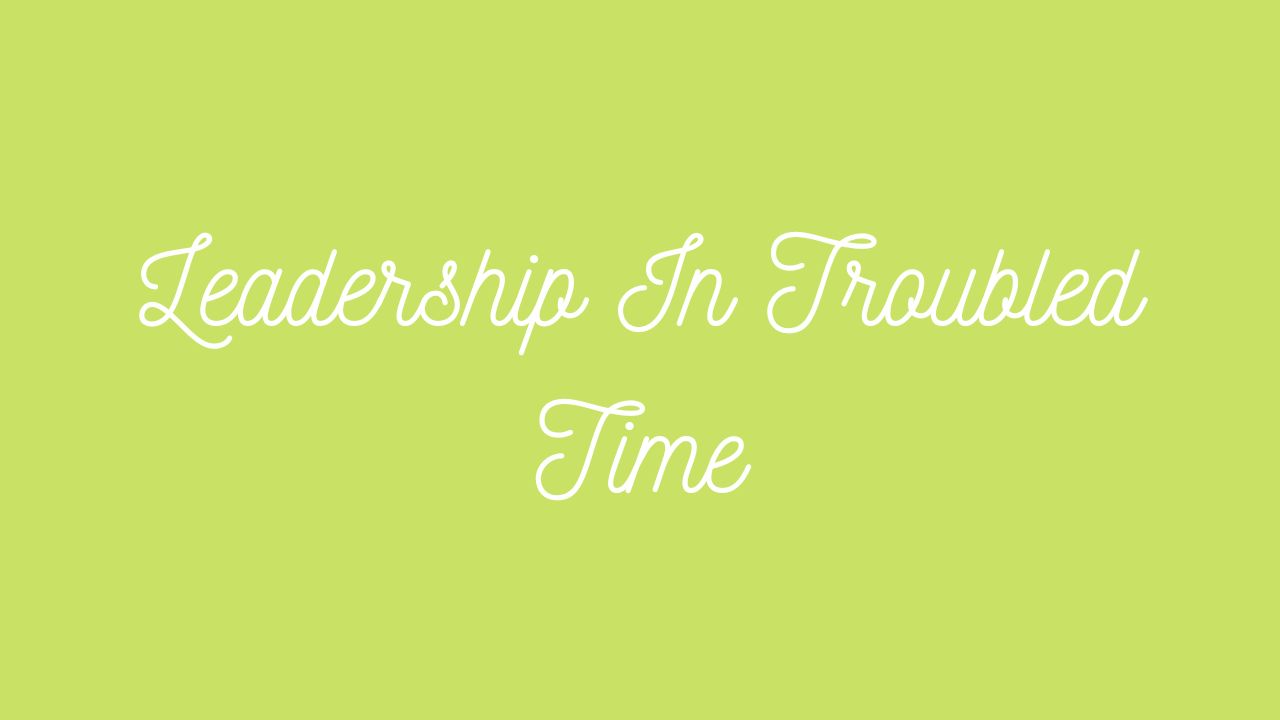 Leadership In Troubled Time