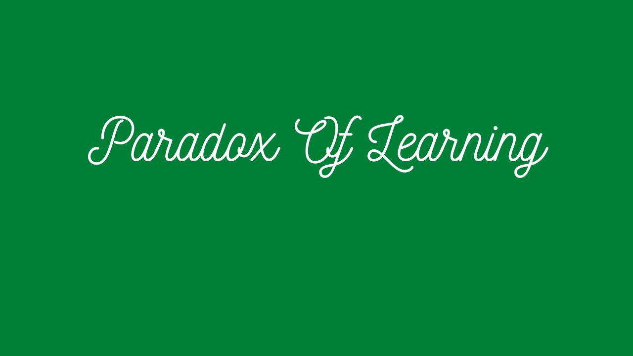 Paradox Of Learning