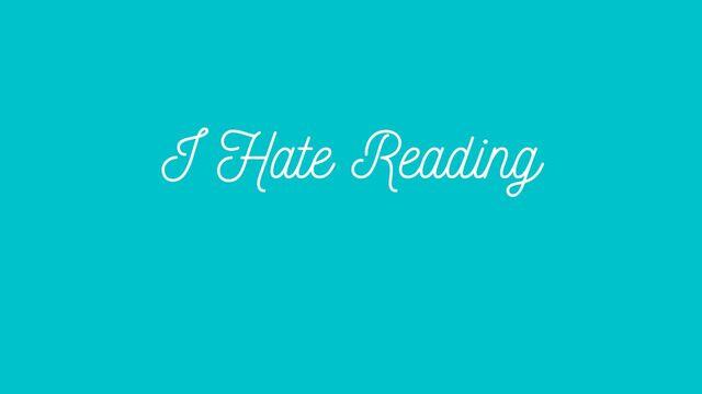 I Hate Reading