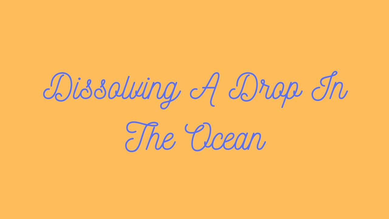 Dissolving A Drop In The Ocean