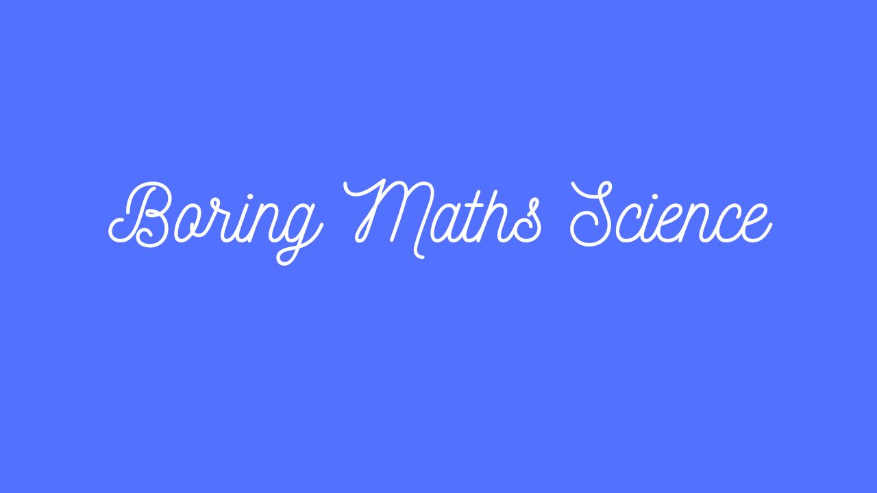 Boring Maths and Science