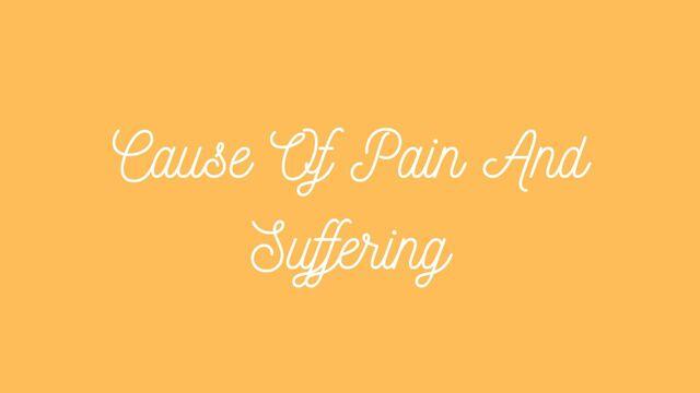 Cause Of Pain And Suffering