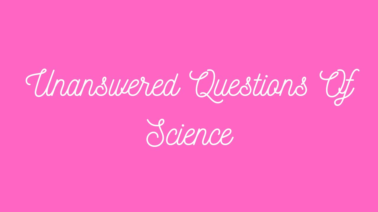 Unanswered Questions Of Science