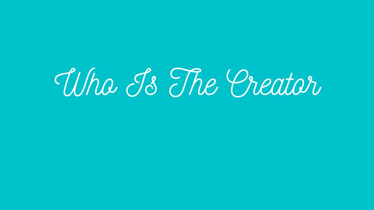 Who Is The Creator?
