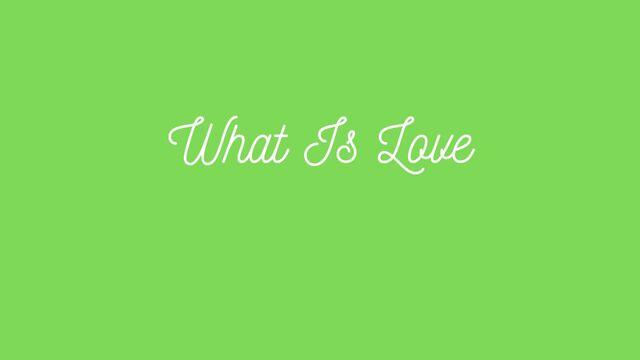 What Is Love?