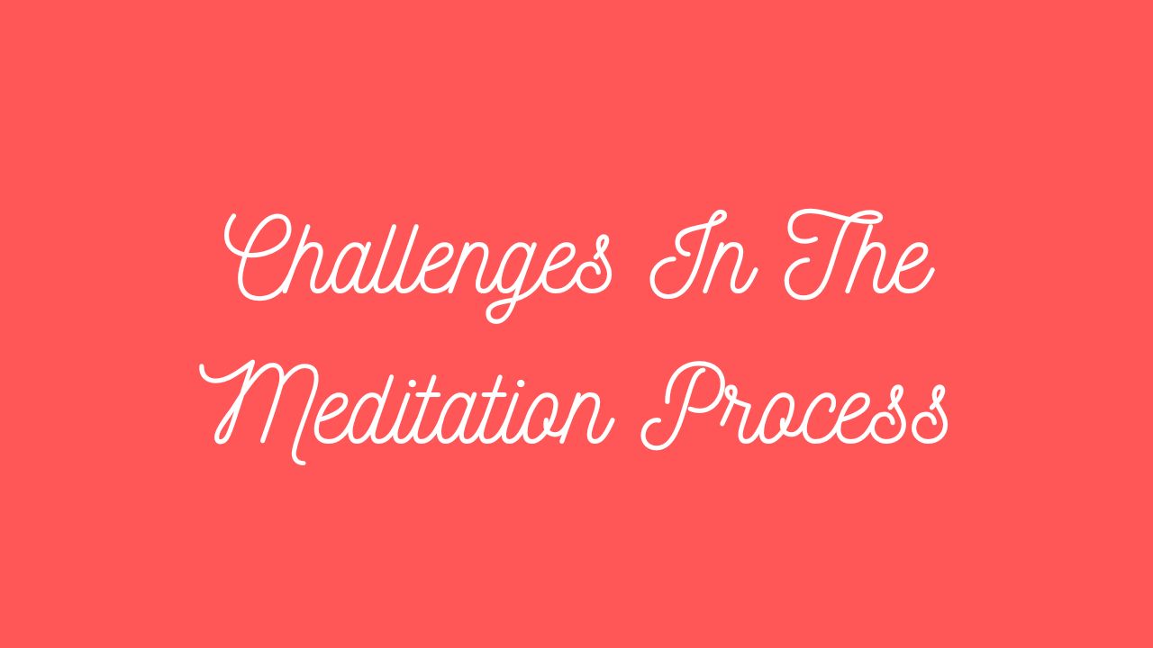 Challenges In The Meditation Process