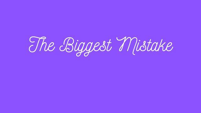 The Biggest Mistake