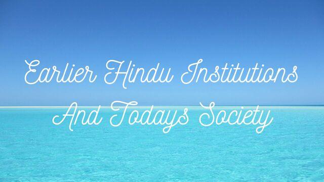 Earlier Hindu Institutions and Today's Society