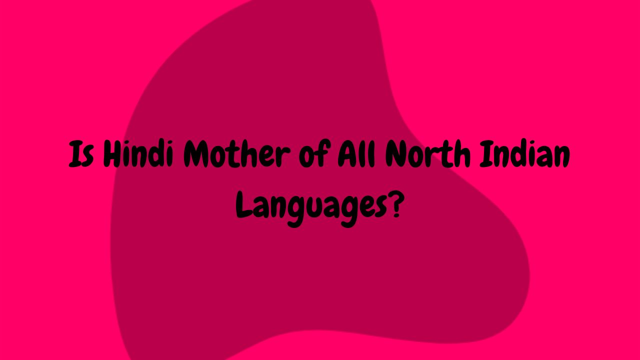 Is Hindi Mother of All North Indian Languages?